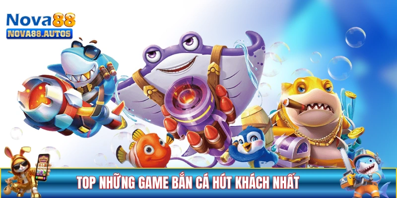Top những game bắn cá hút khách nhất tại NOVA88