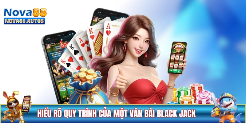 Hiểu rõ quy trình của một ván bài Black Jack