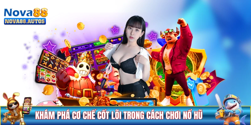 Khám phá cơ chế cốt lõi trong cách chơi nổ hũ