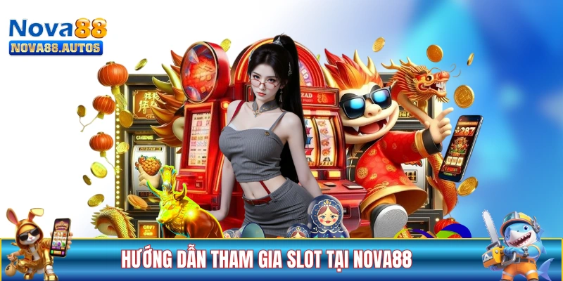 Hướng dẫn từng bước tham gia slot tại NOVA88