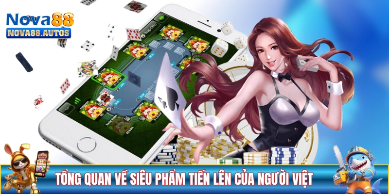 Tổng quan về siêu phẩm Tiến Lên của người Việt