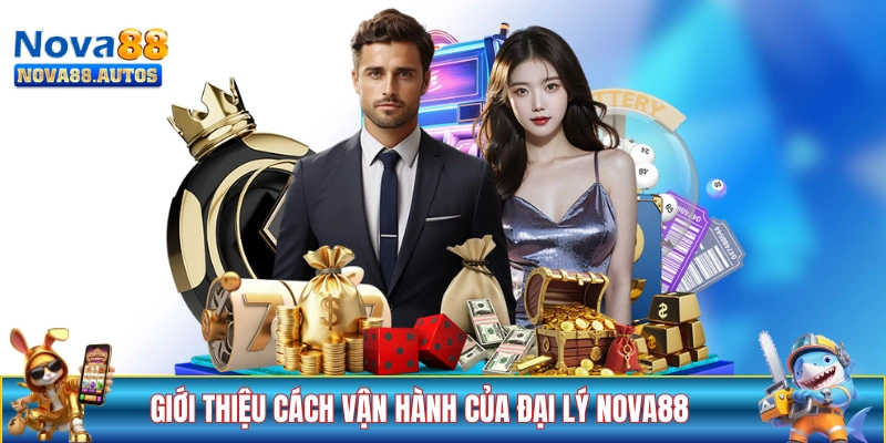 Giới thiệu cách vận hành của đại lý NOVA88