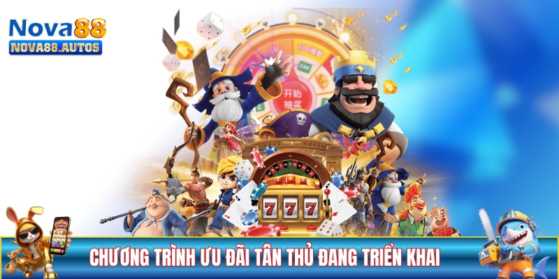Các chương trình ưu đãi tân thủ được NOVA88 triển khai