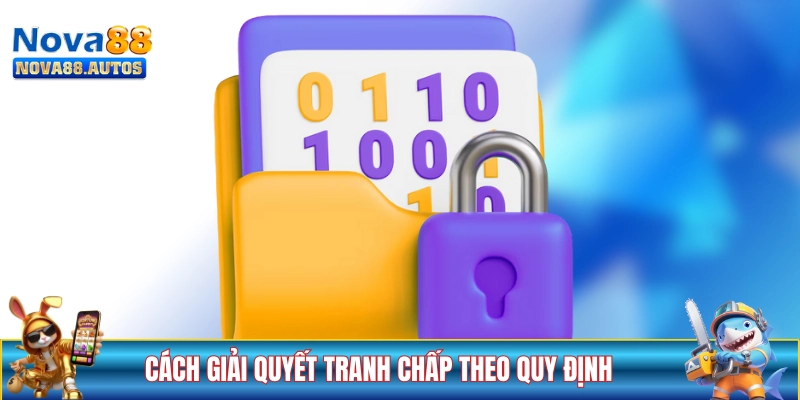 Cách giải quyết tranh chấp theo quy định tại NOVA88