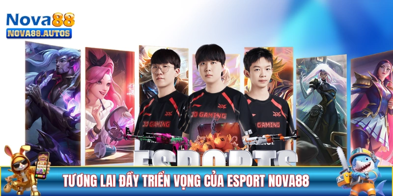 Tương lai đầy triển vọng của mảng eSport NOVA88