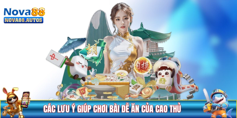 Các lưu ý giúp chơi bài dễ ăn của cao thủ