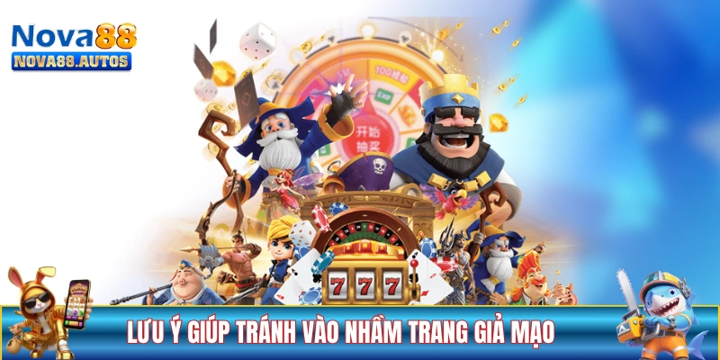 Các lưu ý giúp tránh vào nhầm trang NOVA88 giả mạo