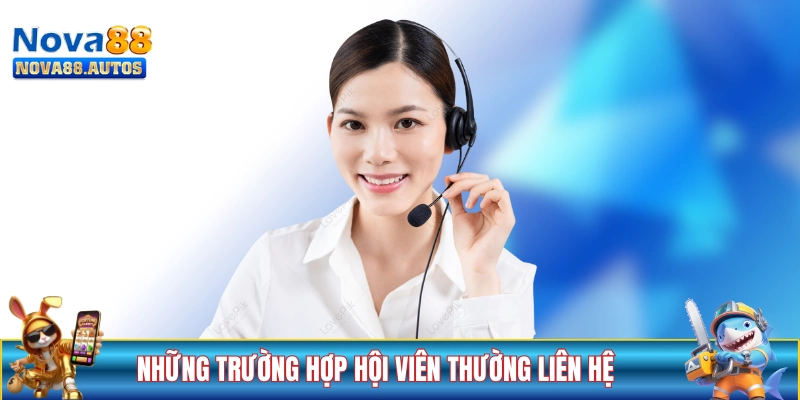 Những trường hợp hội viên thường liên hệ NOVA88