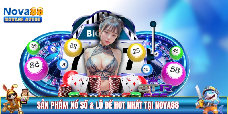 Những sản phẩm xổ số & lô đề hot nhất tại NOVA88
