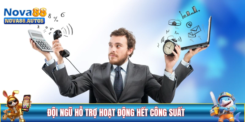 Đội ngũ hỗ trợ NOVA88 hoạt động hết công suất