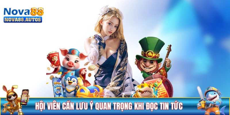 Các hội viên cần lưu ý quan trọng khi đọc tin tức NOVA88